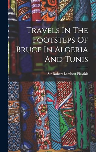 Travels In The Footsteps Of Bruce In Algeria And Tunis