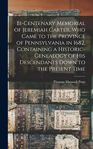 Bi-centenary Memorial of Jeremiah Carter, Who Came to the Province of Pennsylvania in 1682, Containing a Historic-genealogy of His Descendants Down to the Present Time