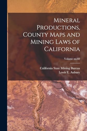 Mineral Productions, County Maps and Mining Laws of California; Volume no.60