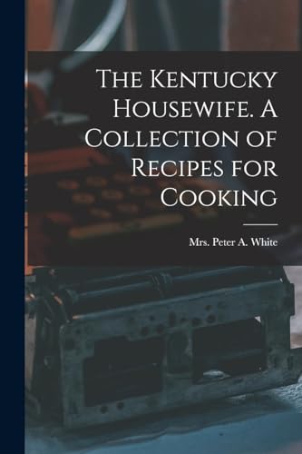 The Kentucky Housewife. A Collection of Recipes for Cooking
