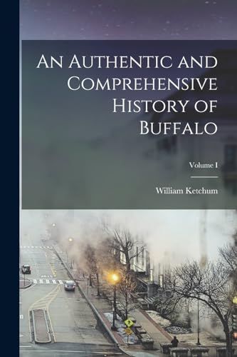 An Authentic and Comprehensive History of Buffalo; Volume I