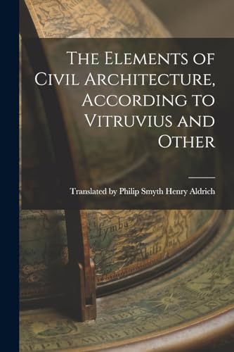 The Elements of Civil Architecture, According to Vitruvius and Other