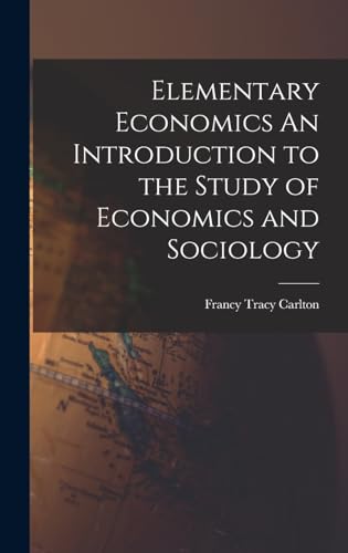 Elementary Economics An Introduction to the Study of Economics and Sociology