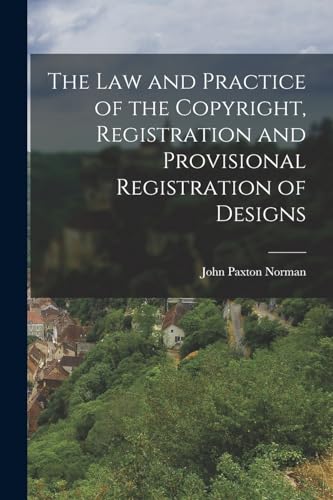 The Law and Practice of the Copyright, Registration and Provisional Registration of Designs