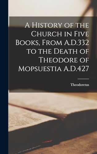 A History of the Church in Five Books, From A.D.332 to the Death of Theodore of Mopsuestia A.D.427