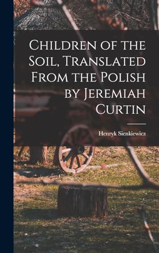 Children of the Soil, Translated From the Polish by Jeremiah Curtin