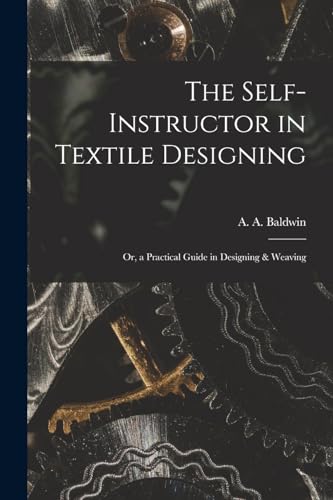 The Self-Instructor in Textile Designing; or, a Practical Guide in Designing & Weaving