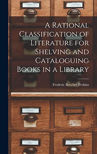 A Rational Classification of Literature for Shelving and Cataloguing Books in a Library