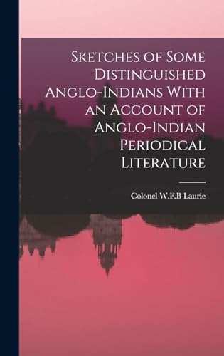 Sketches of Some Distinguished Anglo-Indians With an Account of Anglo-Indian Periodical Literature