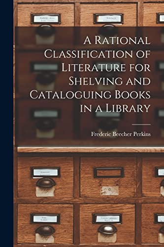 A Rational Classification of Literature for Shelving and Cataloguing Books in a Library