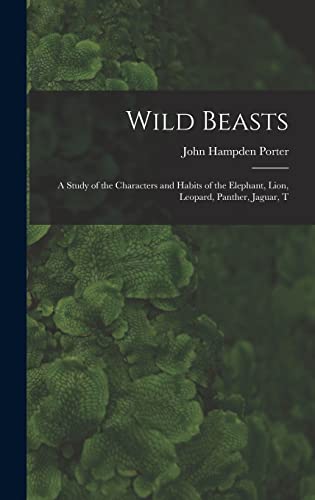 Wild Beasts; a Study of the Characters and Habits of the Elephant, Lion, Leopard, Panther, Jaguar, T