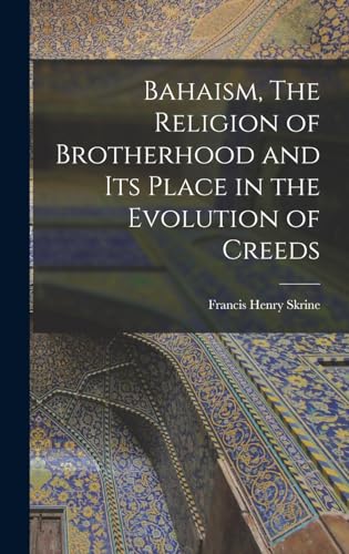 Bahaism, The Religion of Brotherhood and its Place in the Evolution of Creeds