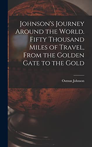 Johnson's Journey Around the World. Fifty Thousand Miles of Travel, From the Golden Gate to the Gold