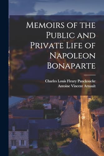 Memoirs of the Public and Private Life of Napoleon Bonaparte