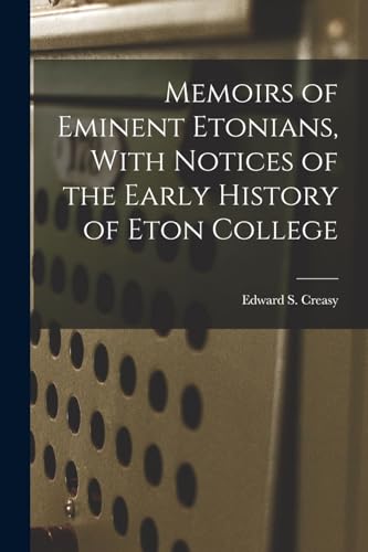 Memoirs of Eminent Etonians, With Notices of the Early History of Eton College