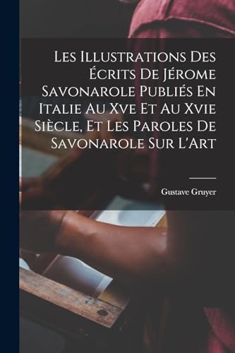 Les Illustrations Des Écrits De Jérome Savonarole Publiés En Italie Au Xve Et Au Xvie Siècle, Et Les Paroles De Savonarole Sur L'Art