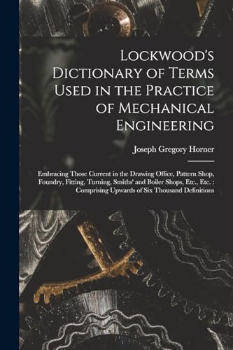 Lockwood's Dictionary of Terms Used in the Practice of Mechanical Engineering