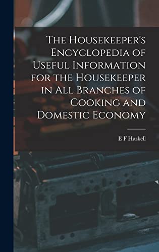 The Housekeeper's Encyclopedia of Useful Information for the Housekeeper in All Branches of Cooking and Domestic Economy