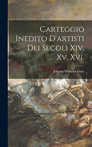 Carteggio Inedito D'artisti Dei Secoli Xiv, Xv, Xvi.