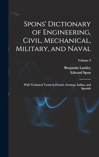 Spons' Dictionary of Engineering, Civil, Mechanical, Military, and Naval; With Technical Terms in French, German, Italian, and Spanish; Volume 3