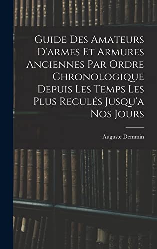 Guide Des Amateurs D'armes Et Armures Anciennes Par Ordre Chronologique Depuis Les Temps Les Plus Reculés Jusqu'a Nos Jours