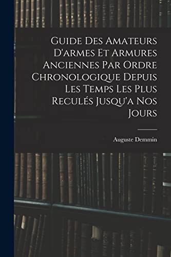 Guide Des Amateurs D'armes Et Armures Anciennes Par Ordre Chronologique Depuis Les Temps Les Plus Reculés Jusqu'a Nos Jours