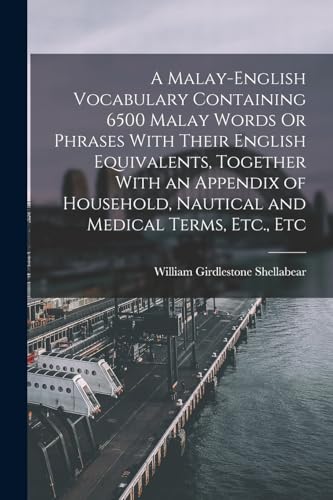 A Malay-English Vocabulary Containing 6500 Malay Words Or Phrases With Their English Equivalents, Together With an Appendix of Household, Nautical and Medical Terms, Etc., Etc
