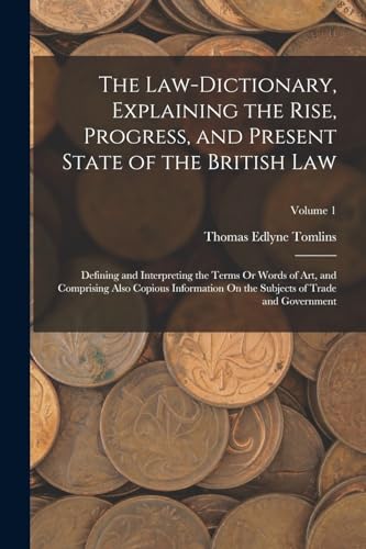 The Law-Dictionary, Explaining the Rise, Progress, and Present State of the British Law