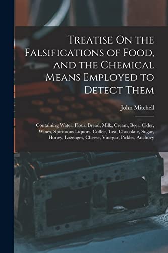 Treatise On the Falsifications of Food, and the Chemical Means Employed to Detect Them