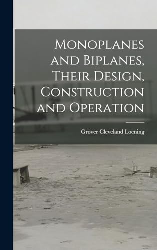 Monoplanes and Biplanes, Their Design, Construction and Operation