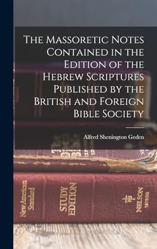 The Massoretic Notes Contained in the Edition of the Hebrew Scriptures Published by the British and Foreign Bible Society