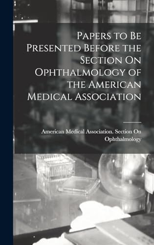 Papers to Be Presented Before the Section On Ophthalmology of the American Medical Association