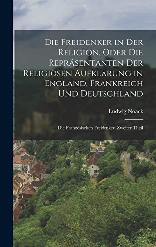 Die Freidenker in Der Religion, Oder Die Repräsentanten Der Religiösen Aufklarung in England, Frankreich Und Deutschland