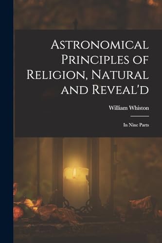Astronomical Principles of Religion, Natural and Reveal'd