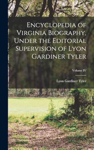 Encyclopedia of Virginia Biography, Under the Editorial Supervision of Lyon Gardiner Tyler; Volume IV