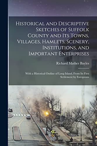Historical and Descriptive Sketches of Suffolk County and Its Towns, Villages, Hamlets, Scenery, Institutions, and Important Enterprises