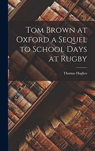 Tom Brown at Oxford a Sequel to School Days at Rugby