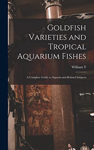 Goldfish Varieties and Tropical Aquarium Fishes; a Complete Guide to Aquaria and Related Subjects