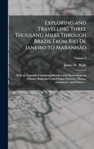 Exploring and Travelling Three Thousand Miles Through Brazil From Rio de Janeiro to Maranhão