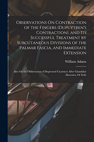 Observations On Contraction of the Fingers (Dupuytren's Contraction), and Its Successful Treatment by Subcutaneous Divisions of the Palmar Fascia, and Immediate Extension