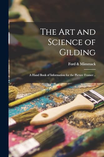 The art and Science of Gilding; a Hand Book of Information for the Picture Framer ..