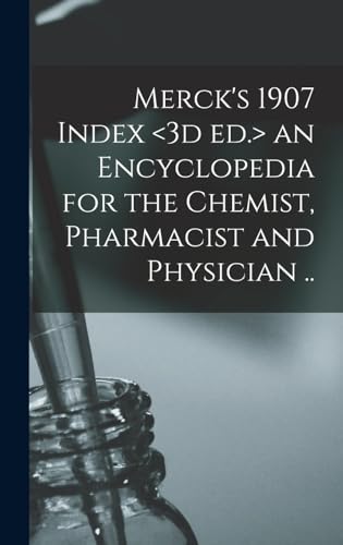 Merck's 1907 Index <3d ed.> an Encyclopedia for the Chemist, Pharmacist and Physician ..
