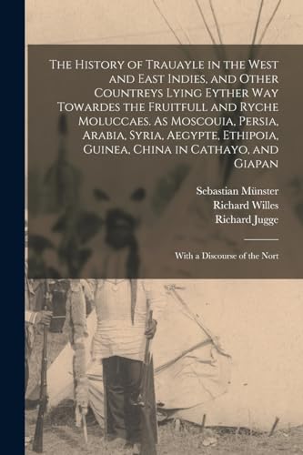 The History of Trauayle in the West and East Indies, and Other Countreys Lying Eyther way Towardes the Fruitfull and Ryche Moluccaes. As Moscouia, Persia, Arabia, Syria, Aegypte, Ethipoia, Guinea, China in Cathayo, and Giapan
