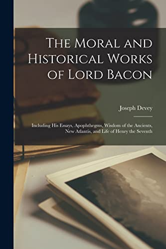 The Moral and Historical Works of Lord Bacon