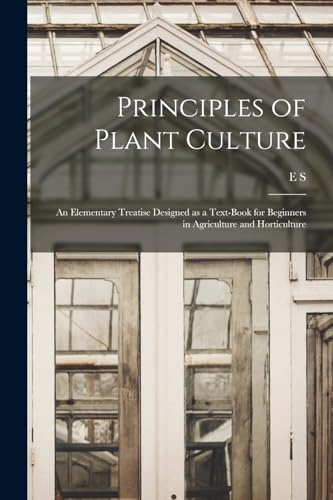 Principles of Plant Culture; an Elementary Treatise Designed as a Text-book for Beginners in Agriculture and Horticulture