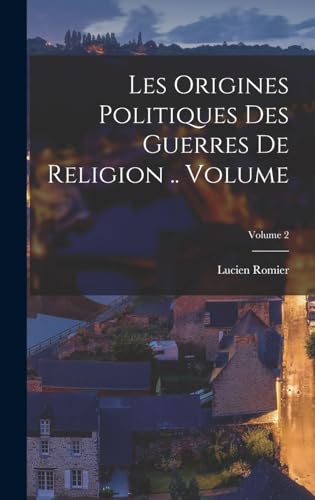 Les origines politiques des guerres de religion .. Volume; Volume 2