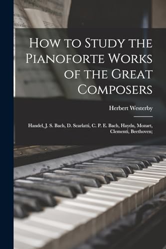 How to Study the Pianoforte Works of the Great Composers
