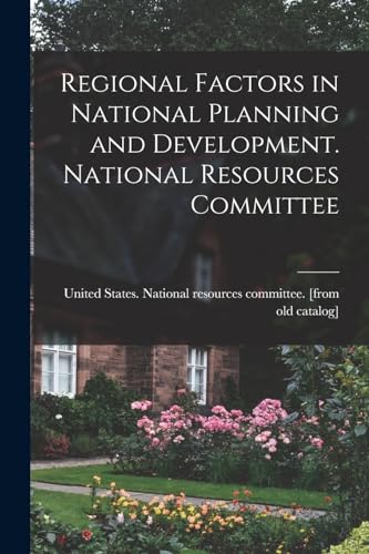 Regional Factors in National Planning and Development. National Resources Committee