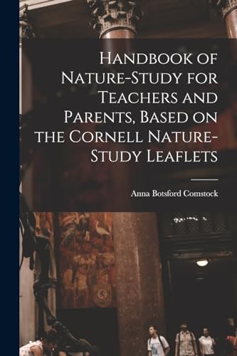 Handbook of Nature-study for Teachers and Parents, Based on the Cornell Nature-study Leaflets