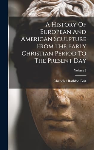 A History Of European And American Sculpture From The Early Christian Period To The Present Day; Volume 2